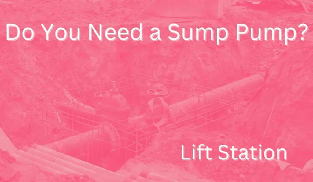 do you need a Lift station or sump pump